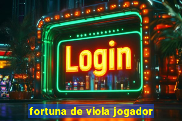 fortuna de viola jogador